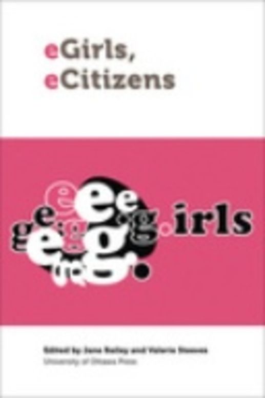 eGirls, eCitizens : Putting Technology, Theory and Policy into Dialogue with Girls’ and Young Women’s Voices