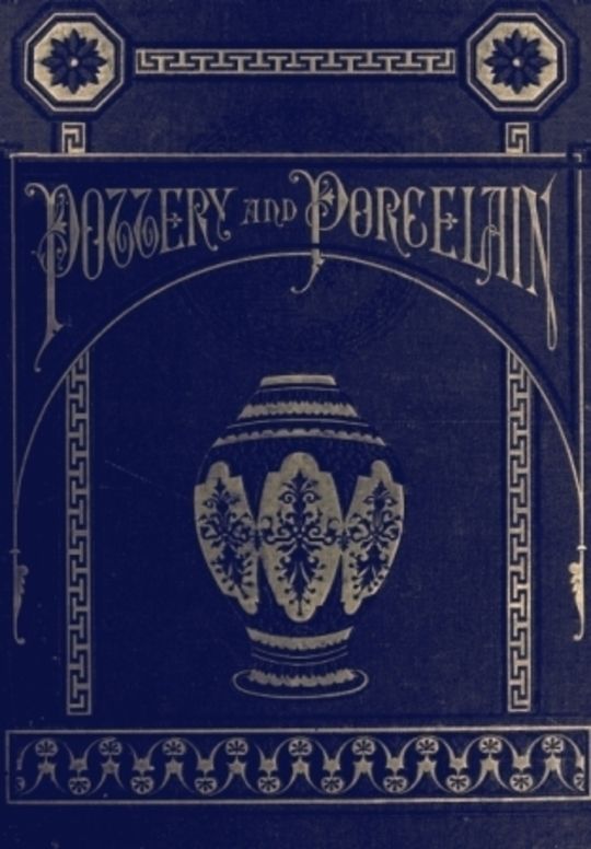 Pottery and Porcelain, from early times down to the Philadelphia exhibition of 1876