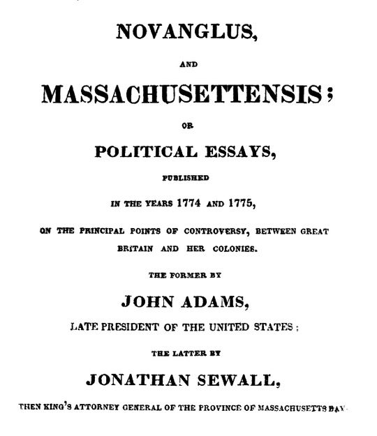 Novanglus, and Massachusettensis or Political Essays, Published in the Years 1774 and 1775, on the Principal Points of Controversy, between Great Britain and Her Colonies