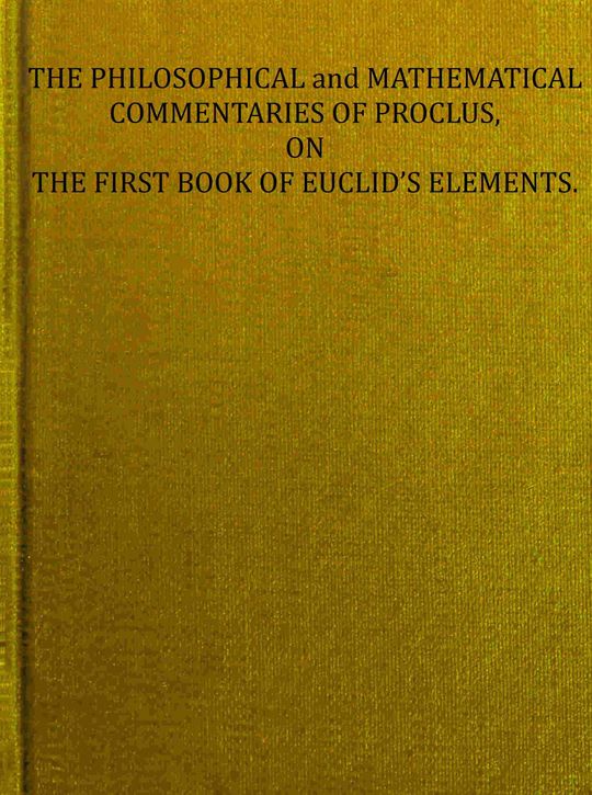 The philosophical and mathematical commentaries of Proclus on the first book of Euclid's elements (Vol. 2 of 2)