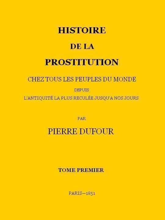 Histoire de la prostitution chez tous les peuples du monde depuis l'antiquité la plus reculée jusqu'à nos jours, tome 1/6