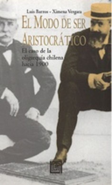 El modo de ser aristocrático. El caso de la oligarquía chilena hacia 1900