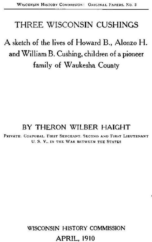 Three Wisconsin Cushings A sketch of the lives of Howard B., Alonzo H. and William B. Cushing, children of a pioneer family of Waukesha County