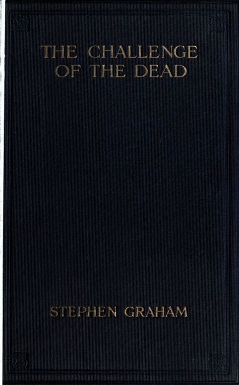 The Challenge of the Dead A vision of the war and the life of the common soldier in France, seen two years afterwards between August and November, 1920