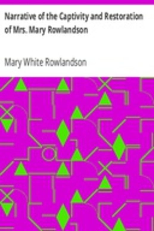 Narrative of the Captivity and Restoration of Mrs. Mary Rowlandson