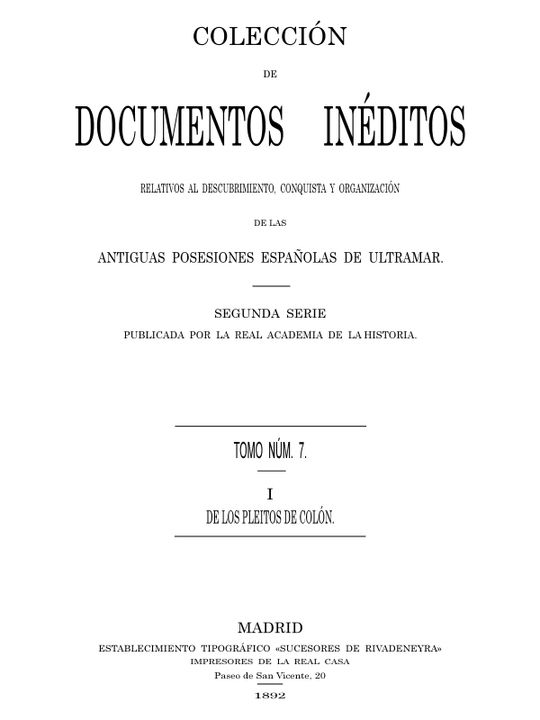 Colección de Documentos Inéditos Relativos al Descubrimiento, Conquista y Organización de las Antiguas Posesiones Españolas de Ultramar. Tomo 7, De Los Pleitos de Colón, I