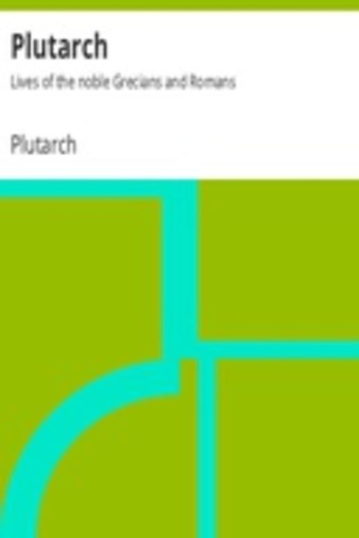 Plutarch: Lives of the noble Grecians and Romans