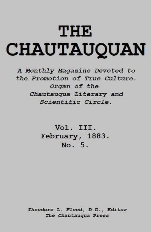 The Chautauquan, Vol. III, February 1883 A Monthly Magazine Devoted to the Promotion of True Culture. Organ of the Chautauqua Literary and Scientific Circle.