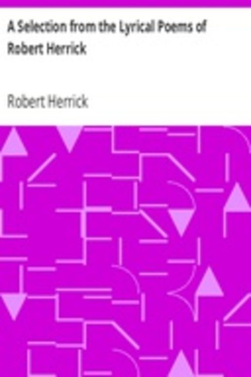 A Selection from the Lyrical Poems of Robert Herrick