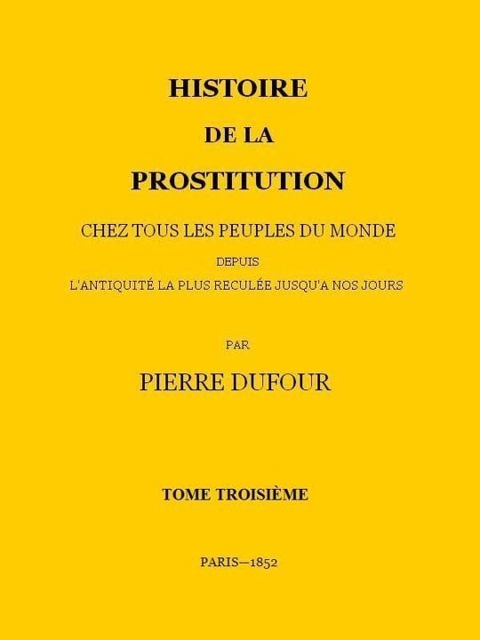 Histoire de la prostitution chez tous les peuples du monde depuis l'antiquité la plus reculée jusqu'à nos jours, tome 3/6
