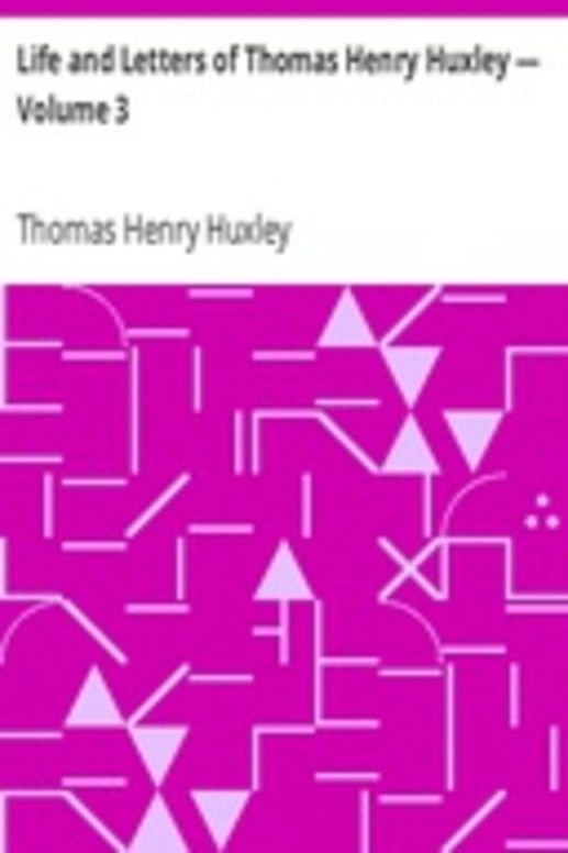 Life and Letters of Thomas Henry Huxley — Volume 3