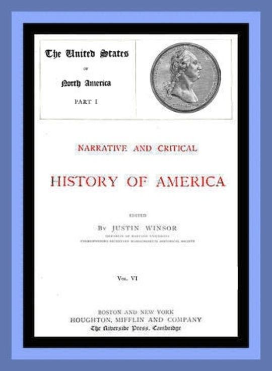 Narrative and Critical History of America, Vol. 6 (of 8)
The United States of North America, Part I