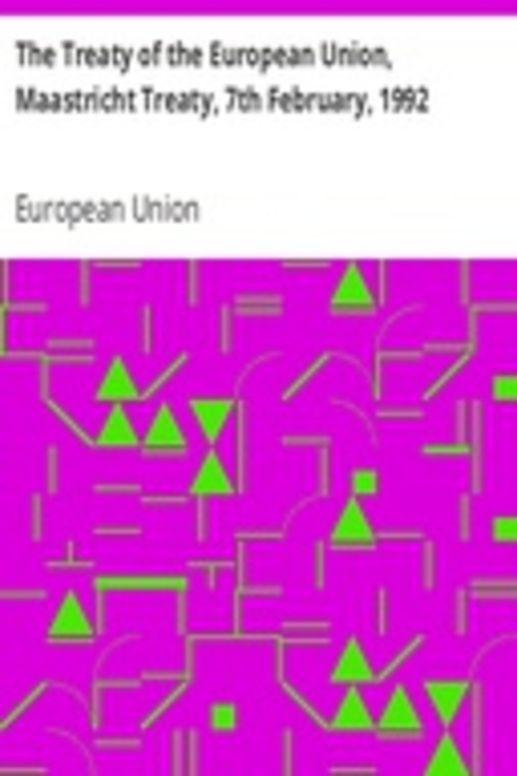 The Treaty of the European Union, Maastricht Treaty, 7th February, 1992