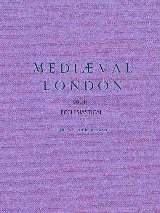 Mediæval London, v. 1-2
Vol. 2, Ecclesiastical
