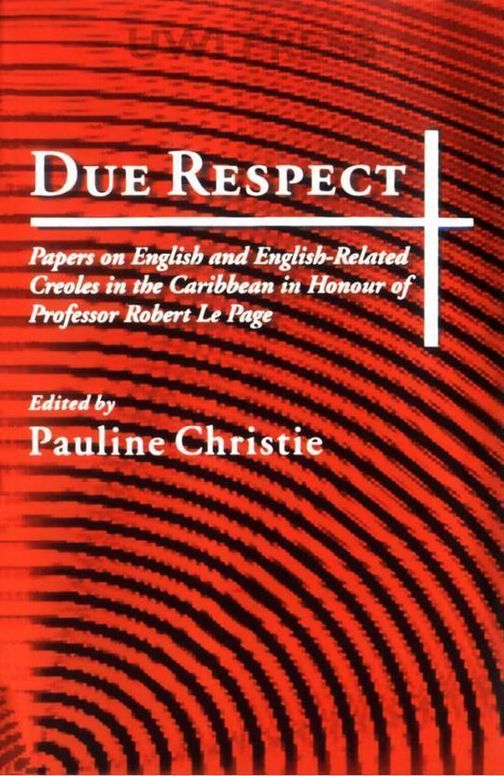 Due Respect: Essays on English and English-Related Creoles in the Caribbean in Honour of Professor Robert Le Page