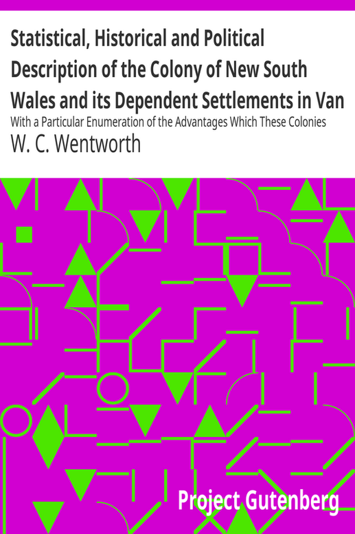Statistical, Historical and Political Description of the Colony of New South Wales and its Dependent Settlements in Van Diemen's Land
With a Particular Enumeration of the Advantages Which These Colonies Offer for Emigration, and Their Superiority in Many Respects Over Those Possessed by the United States of America