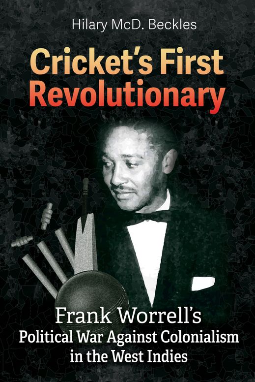Cricket’s First Revolutionary: Frank Worrell’s Political War Against Colonialism in the West Indies