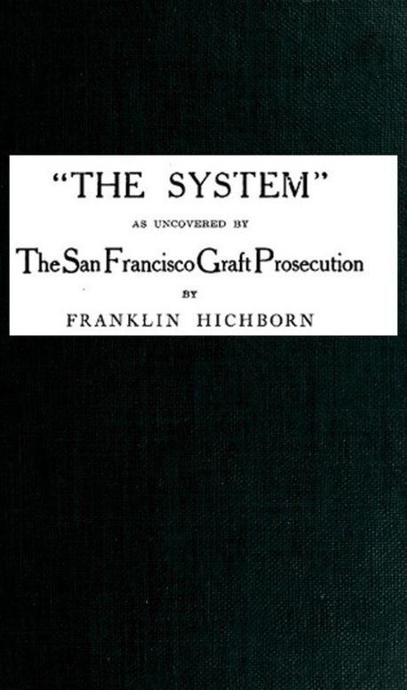 'The System,' as uncovered by the San Francisco Graft Prosecution