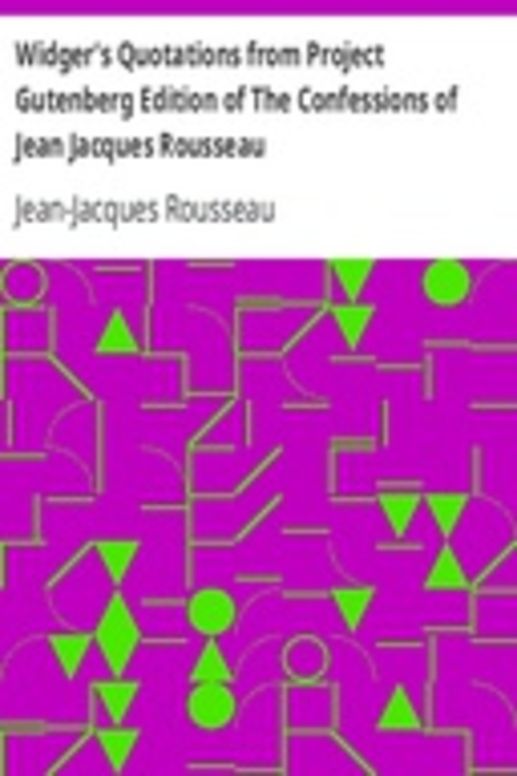 Widger's Quotations from Project Gutenberg Edition of The Confessions of Jean Jacques Rousseau