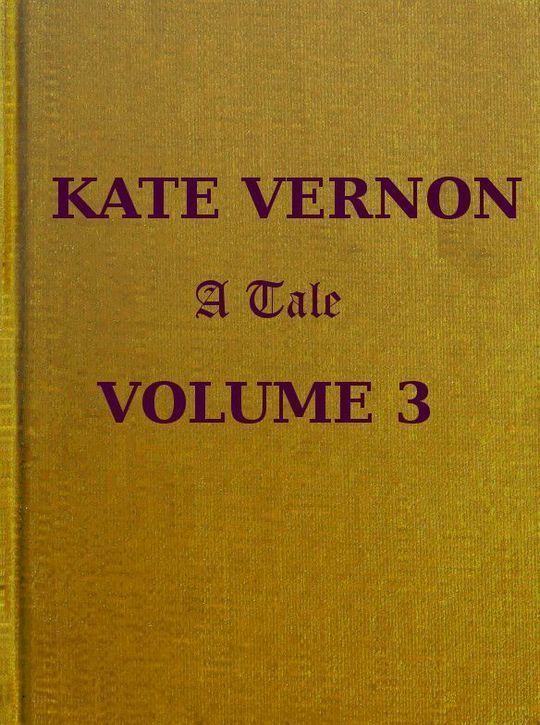 Kate Vernon, Vol. 3 (of 3)
A tale. In three volumes