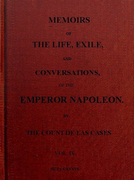 Memoirs of the life, exile, and conversations of the Emperor Napoleon. (Vol. IV)