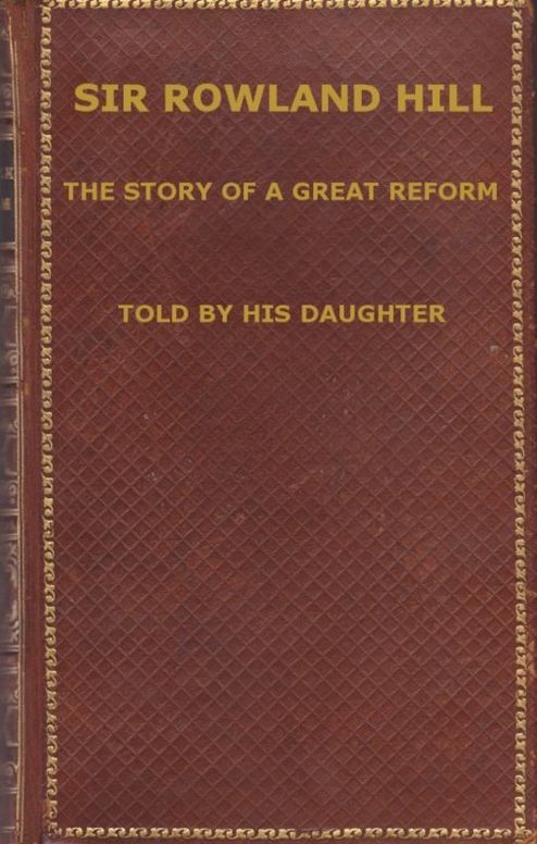 Sir Rowland Hill
The Story of a Great Reform