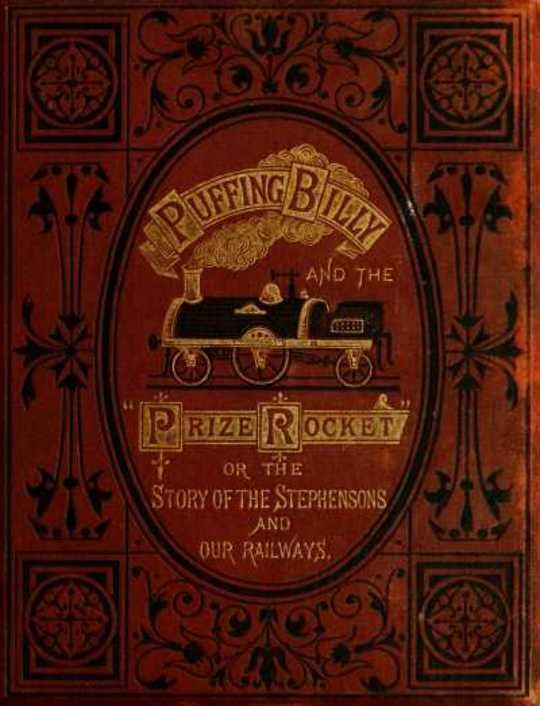 'Puffing Billy' and the Prize 'Rocket' or the story of the Stephensons and our Railways.