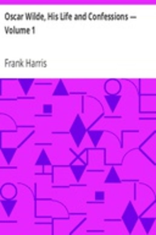 Oscar Wilde, His Life and Confessions — Volume 1