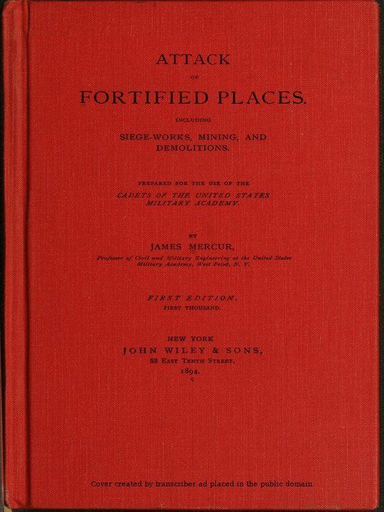 Attack of Fortified Places.
Including Siege-works, Mining, and Demolitions. Prepared
for the use of the Cadets of the United States Military
Academy
