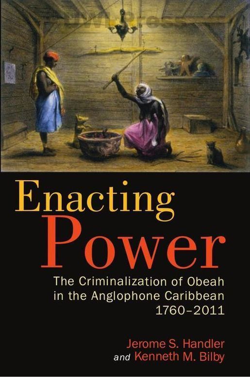 Enacting Power - The Criminalization of Obeah in the Anglophone Caribbean, 1760–2011