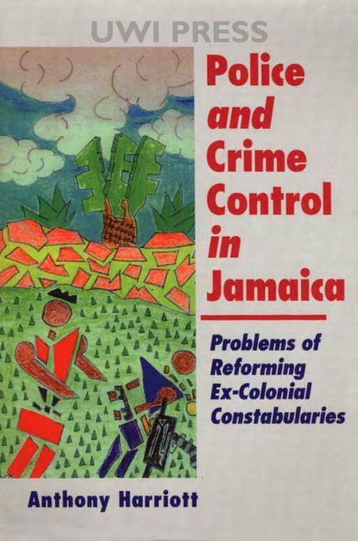 Police And Crime Control In Jamaica: Problems Of Reforming Ex-colonials Constabularies