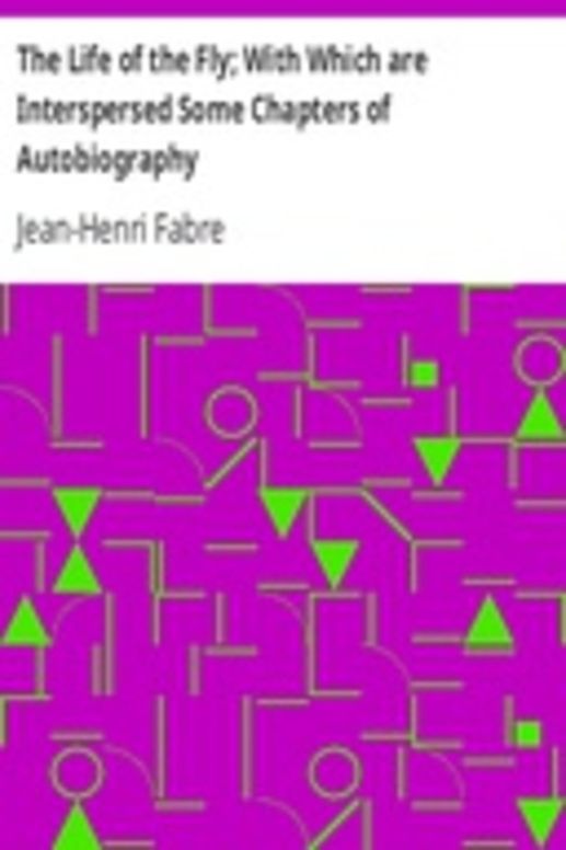 The Life of the Fly; With Which are Interspersed Some Chapters of Autobiography