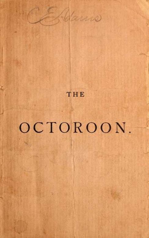 The Octoroon or, Life in Louisiana; A Play in Five acts