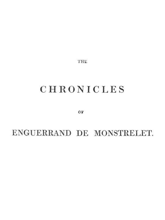 The Chronicles of Enguerrand de Monstrelet Vol. 1 of 13 containing an account of the cruel civil wars between the houses of Orleans and Burgundy