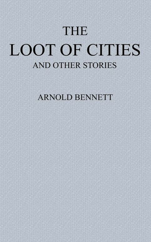 The Loot of Cities
Being the Adventures of a Millionaire in Search of Joy (a Fantasia); and Other Stories
