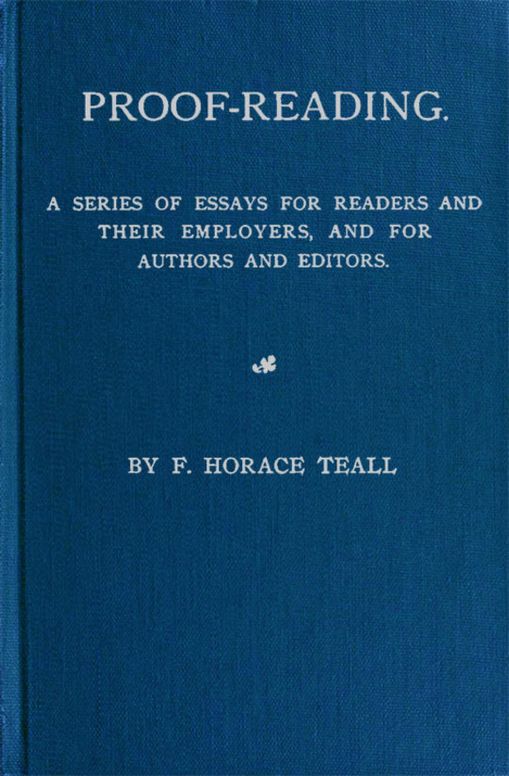 Proof-Reading A Series of Essays for Reading and Their Employers, and for Authors and Editors