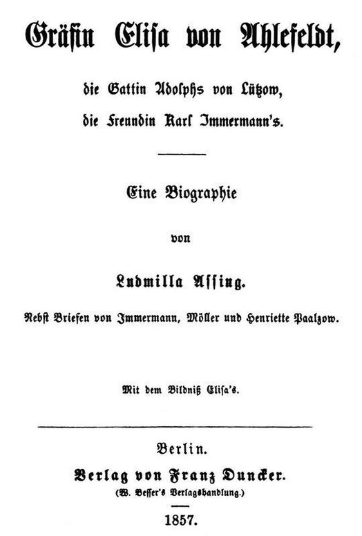 Gräfin Elisa von Ahlefeldt, die Gattin Adolphs von Lützow, die Freundin Karl Immermann's Eine Biographie von Ludmilla Assing Nebst Briefen von Immermann, Möller und Henriette Paalzow