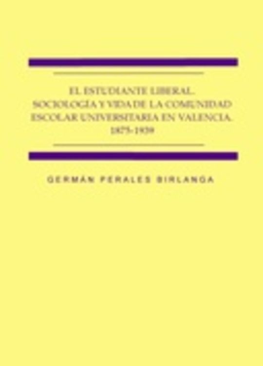 El estudiante liberal sociología y vida de la comunidad escolar universitaria en Valencia 1875-1939