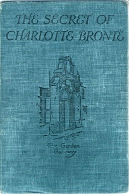 The Secret of Charlotte Brontë Followed by Remiiscences of the real Monsieur and Madame Heger