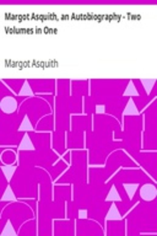 Margot Asquith, an Autobiography - Two Volumes in One
