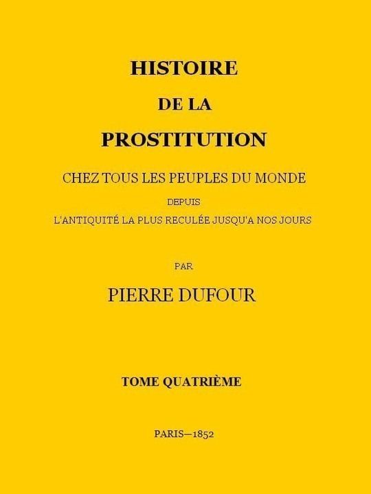 Histoire de la prostitution chez tous les peuples du monde depuis l'antiquité la plus reculée jusqu'à nos jours, tome 4/6