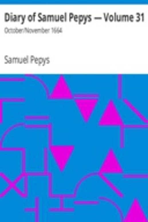 Diary of Samuel Pepys — Volume 31: October/November 1664