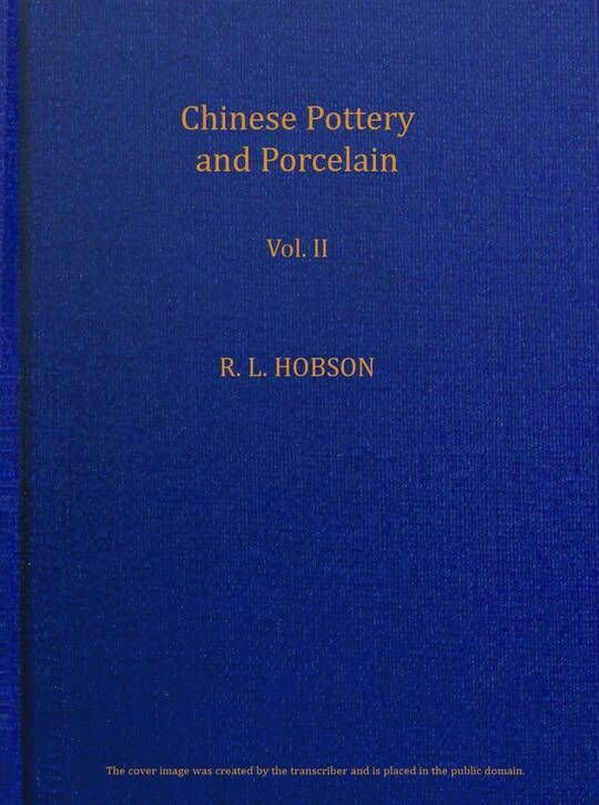 Chinese pottery and porcelain; vol. II.: An account of the potter's art in China from primitive times to the present day.