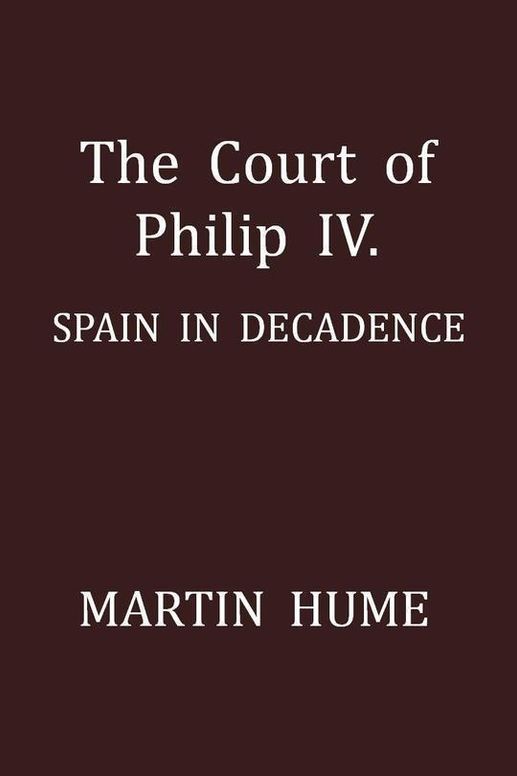 The Court of Philip IV. Spain in Decadence