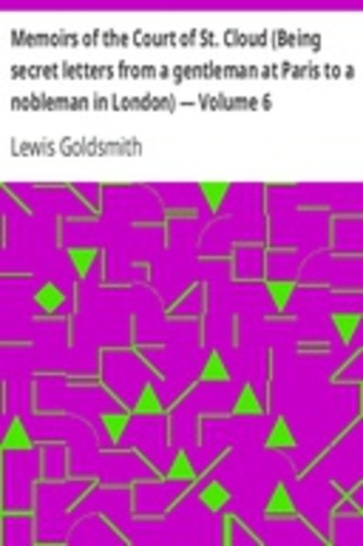 Memoirs of the Court of St. Cloud (Being secret letters from a gentleman at Paris to a nobleman in London) — Volume 6