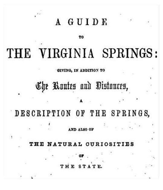 A Guide to the Virginia Springs giving, in addition to the routes and distances, a description of the springs and also of the natural curiosities of the state