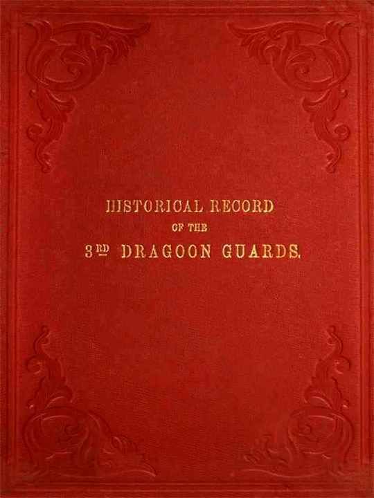 Historical Record of the Third or Princes of Wales' Regiment of Dragoon Guards: From Its Formation in 1685 to 1838