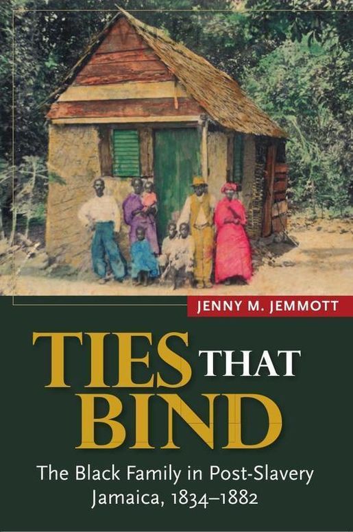 Ties that Bind: The Black Family in Post-Slavery jamaica, 1834-1882