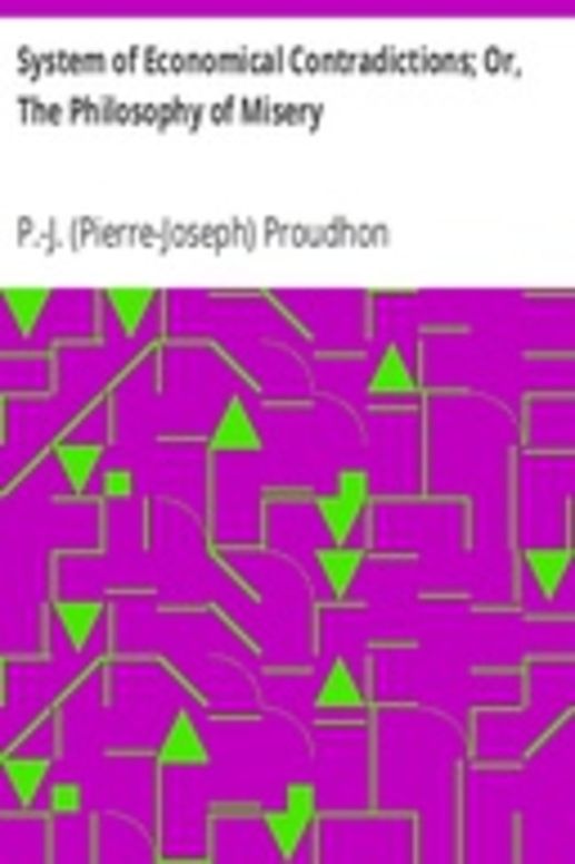 System of Economical Contradictions; Or, The Philosophy of Misery