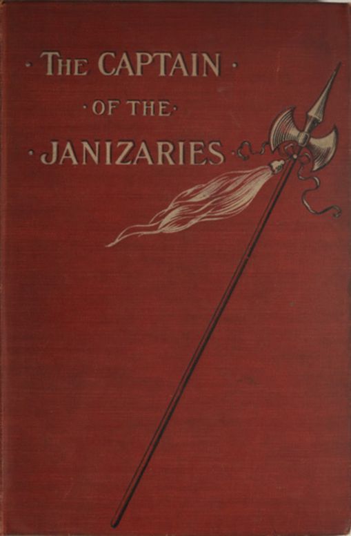 The Captain of the Janizaries A story of the times of Scanderberg and the fall of Constantinople